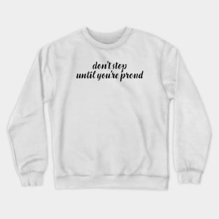 Don't Stop Until You're Proud Crewneck Sweatshirt